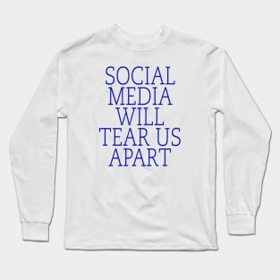 Social media will tear us Long Sleeve T-Shirt